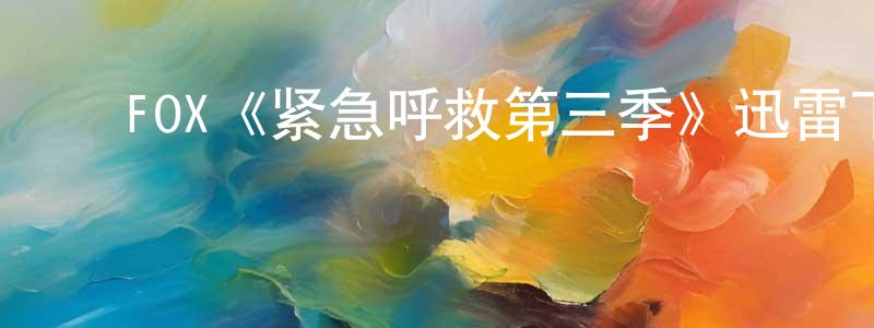 ﻿蔡震龙发布﻿FOX《紧急呼救第三季》迅雷下载/在线观看/百度云-犯罪/历史载-美剧天堂